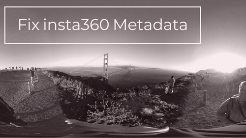 How to fix Insta360 Metadata for 360 VR Photos